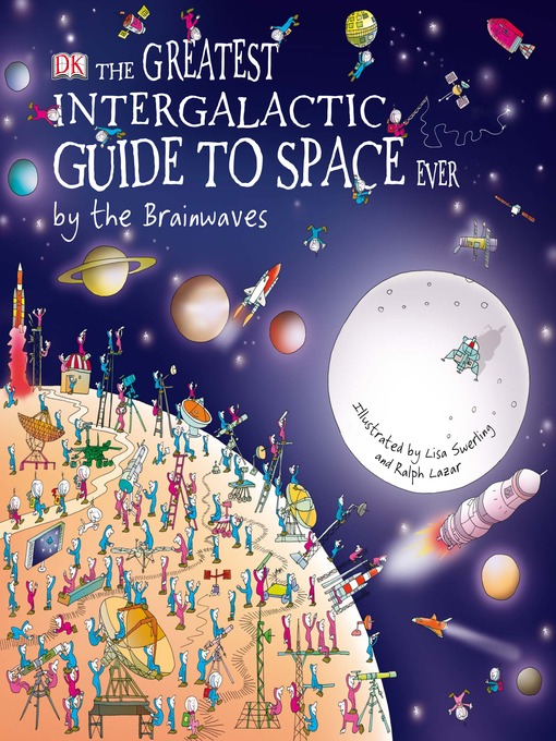 Title details for The Greatest Intergalactic Guide to Space Ever... by the Brainwaves by DK - Available